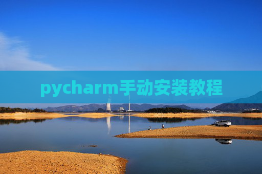 pycharm手动安装教程 pycharm手动安装教程